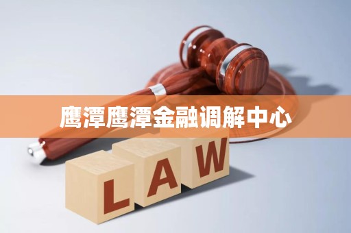 鹰潭鹰潭金融调解中心
