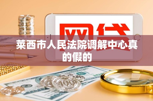 莱西市人民法院调解中心真的假的