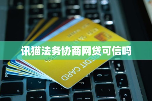讯猫法务协商网贷可信吗