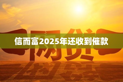 信而富2025年还收到催款