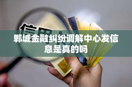 郸城金融纠纷调解中心发信息是真的吗