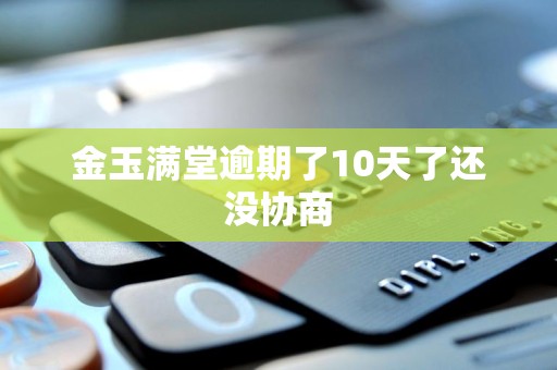 金玉满堂逾期了10天了还没协商