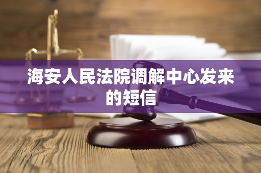 海安人民法院调解中心发来的短信