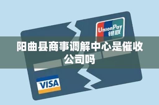 阳曲县商事调解中心是催收公司吗