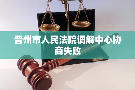 晋州市人民法院调解中心协商失败