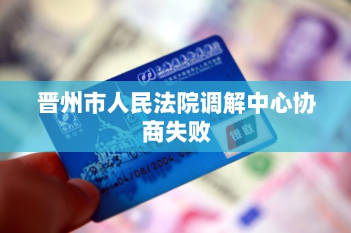 晋州市人民法院调解中心协商失败