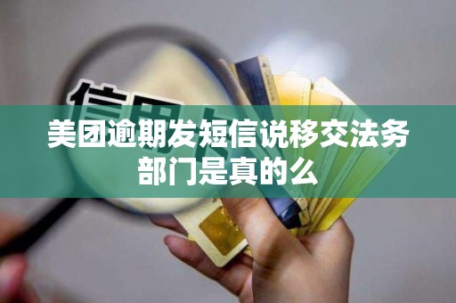 美团逾期发短信说移交法务部门是真的么