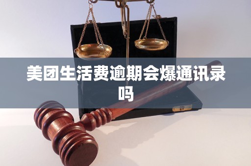 美团生活费逾期会爆通讯录吗