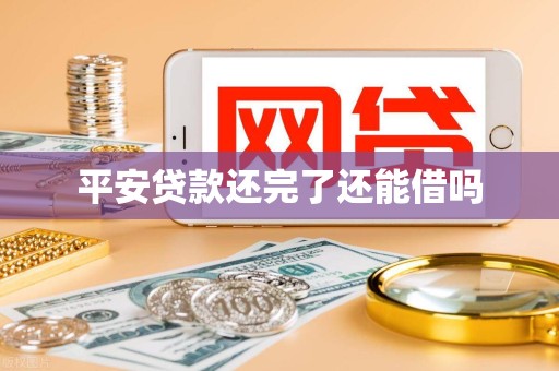 平安贷款还完了还能借吗