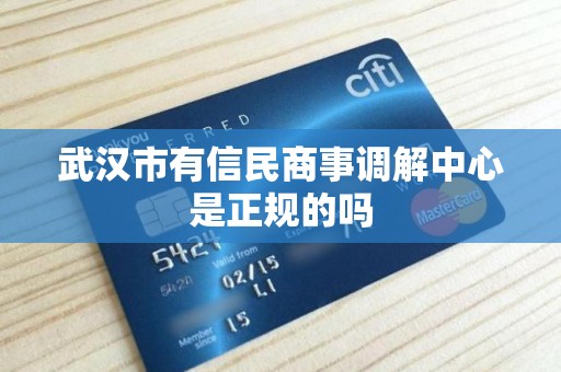 武汉市有信民商事调解中心是正规的吗