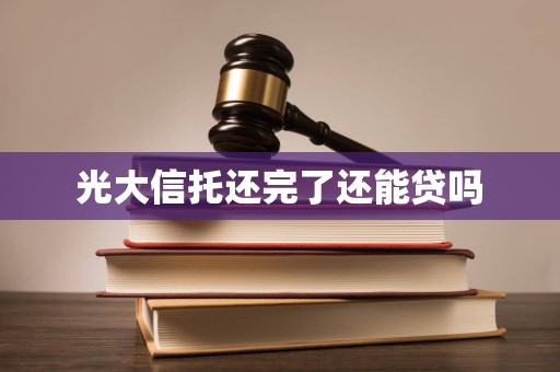 光大信托还完了还能贷吗