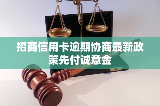 招商信用卡逾期协商最新政策先付诚意金