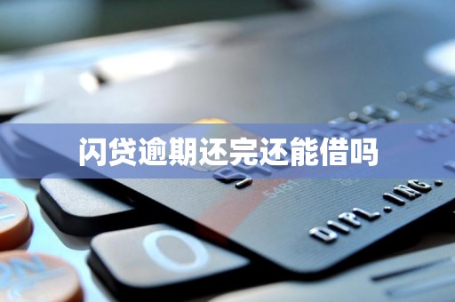 闪贷逾期还完还能借吗