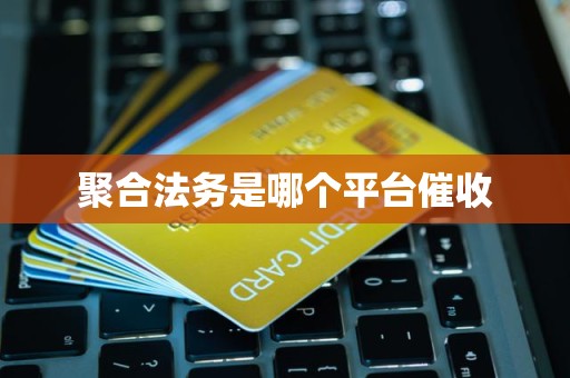 聚合法务是哪个平台催收