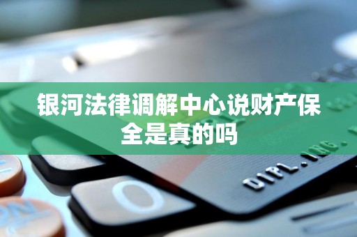 银河法律调解中心说财产保全是真的吗