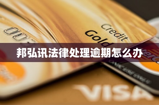 邦弘讯法律处理逾期怎么办