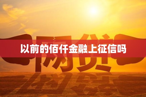 以前的佰仟金融上征信吗