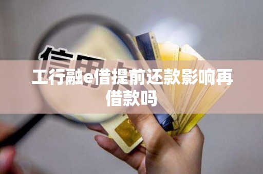 工行融e借提前还款影响再借款吗