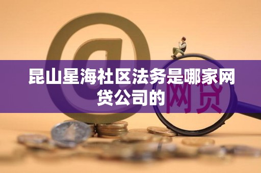 昆山星海社区法务是哪家网贷公司的