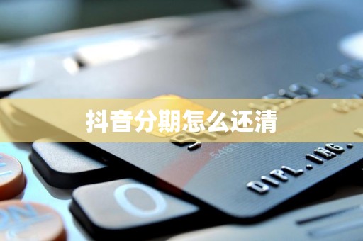 抖音分期怎么还清