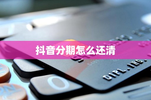 抖音分期怎么还清