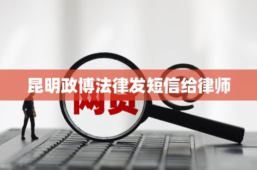 昆明政博法律发短信给律师