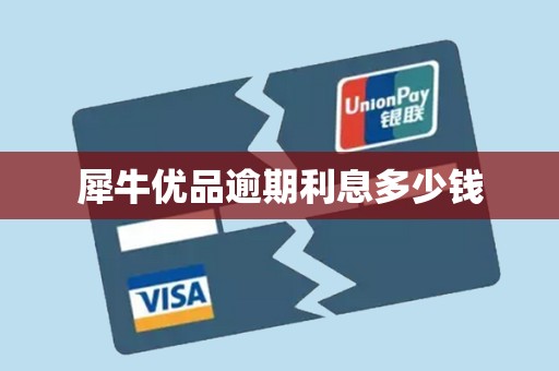 犀牛优品逾期利息多少钱