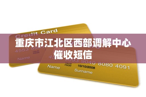 重庆市江北区西部调解中心催收短信