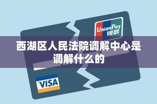 西湖区人民法院调解中心是调解什么的