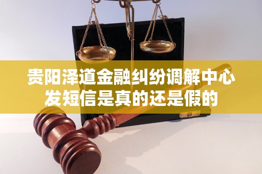 贵阳泽道金融纠纷调解中心发短信是真的还是假的