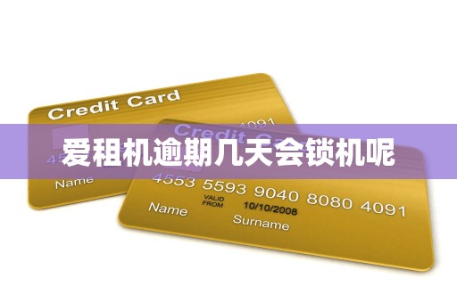 爱租机逾期几天会锁机呢