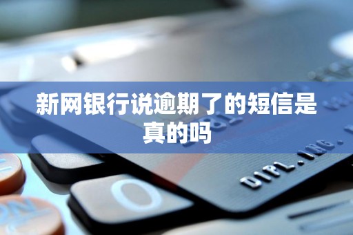 新网银行说逾期了的短信是真的吗