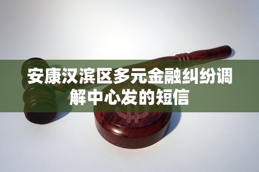 安康汉滨区多元金融纠纷调解中心发的短信