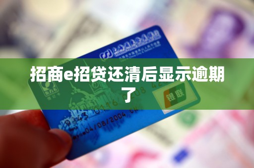 招商e招贷还清后显示逾期了