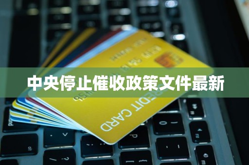 中央停止催收政策文件最新