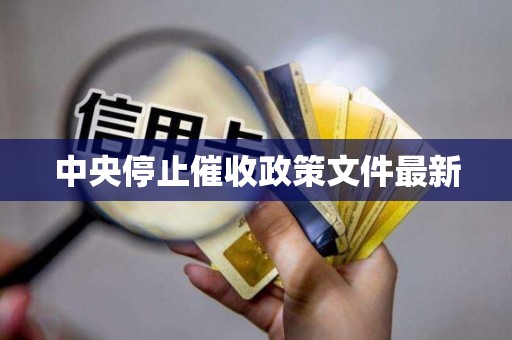 中央停止催收政策文件最新