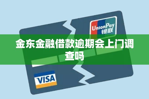 金东金融借款逾期会上门调查吗