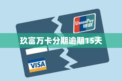 玖富万卡分期逾期15天