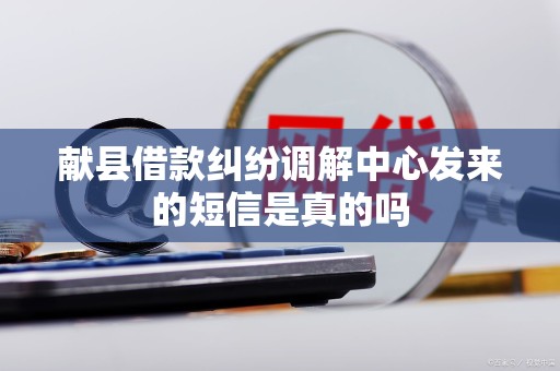 献县借款纠纷调解中心发来的短信是真的吗