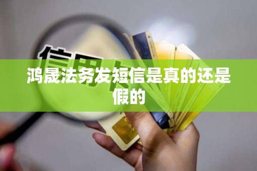 鸿晟法务发短信是真的还是假的
