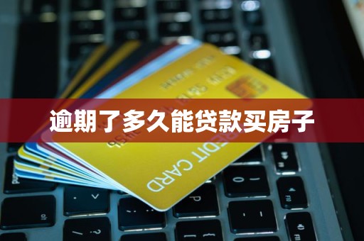 逾期了多久能贷款买房子