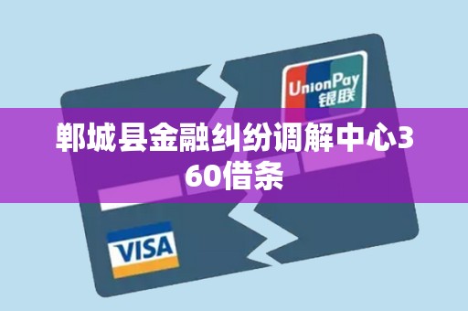 郸城县金融纠纷调解中心360借条