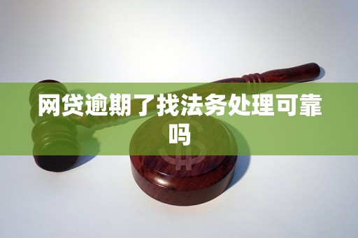 网贷逾期了找法务处理可靠吗
