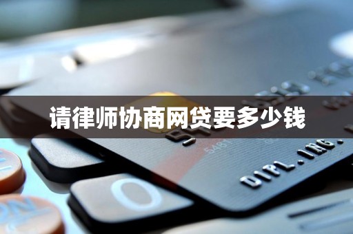 请律师协商网贷要多少钱