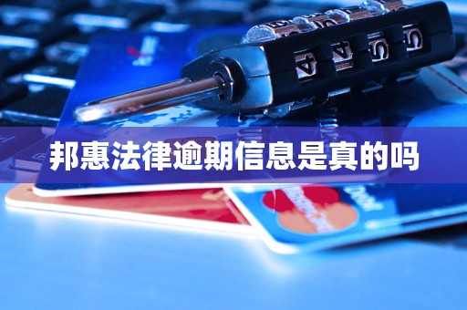 邦惠法律逾期信息是真的吗