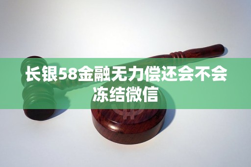 长银58金融无力偿还会不会冻结微信