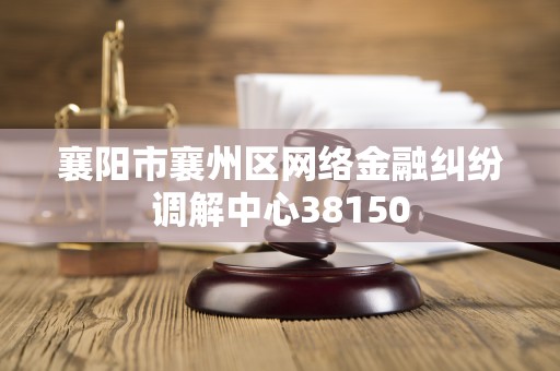 襄阳市襄州区网络金融纠纷调解中心38150