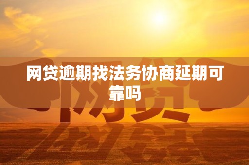 网贷逾期找法务协商延期可靠吗