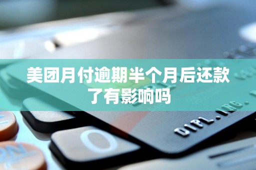 美团月付逾期半个月后还款了有影响吗