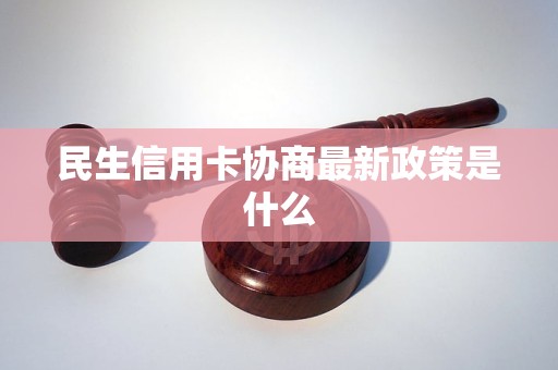 民生信用卡协商最新政策是什么